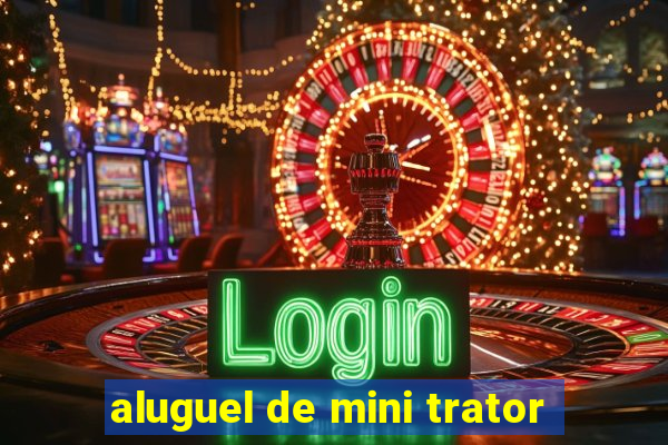 aluguel de mini trator